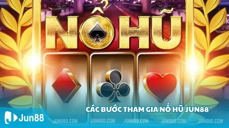 Các bước tham gia nổ hũ Jun88