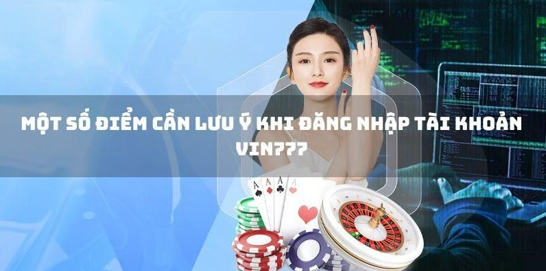 Đăng nhập Vin777 cần lưu ý một số điều quan trọng